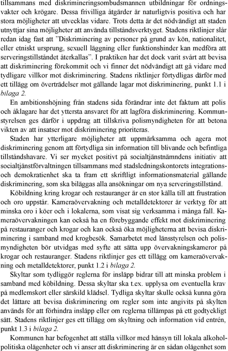 Stadens riktlinjer slår redan idag fast att Diskriminering av personer på grund av kön, nationalitet, eller etniskt ursprung, sexuell läggning eller funktionshinder kan medföra att