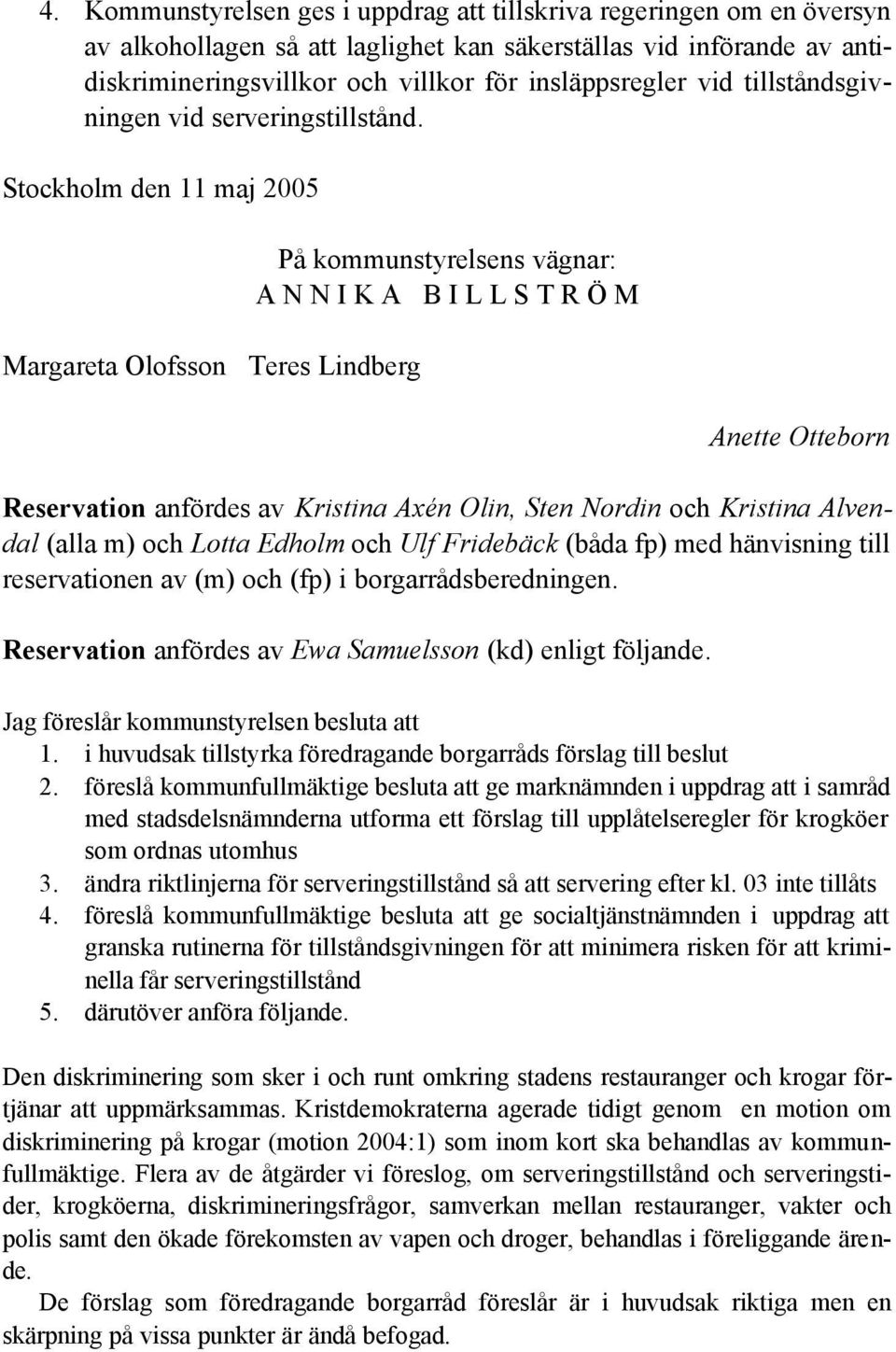 Stockholm den 11 maj 2005 Margareta Olofsson Teres Lindberg På kommunstyrelsens vägnar: A N N I K A B I L L S T R Ö M Anette Otteborn Reservation anfördes av Kristina Axén Olin, Sten Nordin och