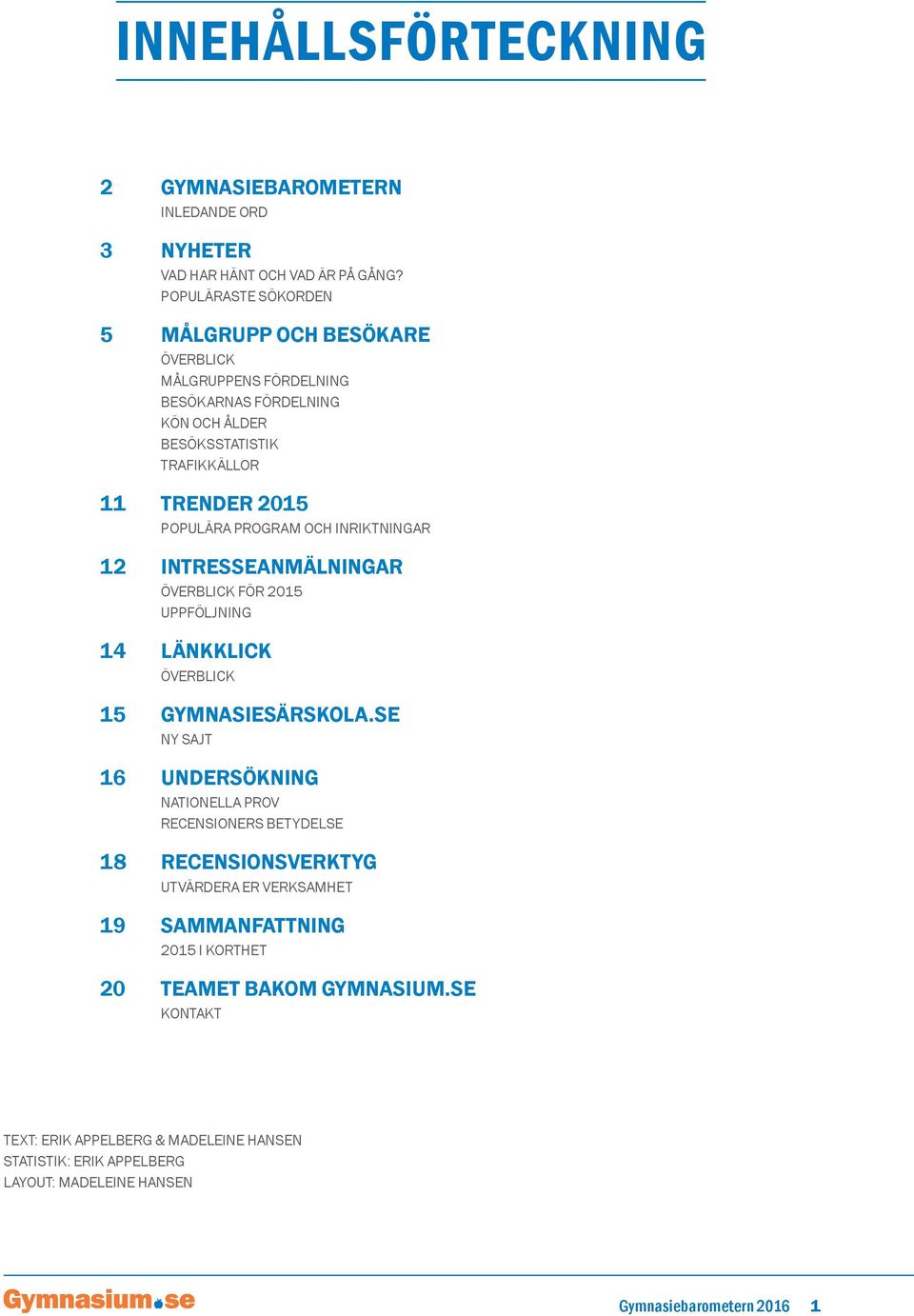 PROGRAM OCH INRIKTNINGAR 12 INTRESSEANMÄLNINGAR ÖVERBLICK FÖR 2015 UPPFÖLJNING 14 LÄNKKLICK ÖVERBLICK 15 GYMNASIESÄRSKOLA.