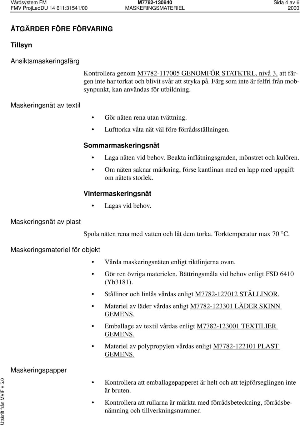 Sommarmaskeringsnät Laga näten vid behov. Beakta inflätningsgraden, mönstret och kulören. Om näten saknar märkning, förse kantlinan med en lapp med uppgift om nätets storlek.