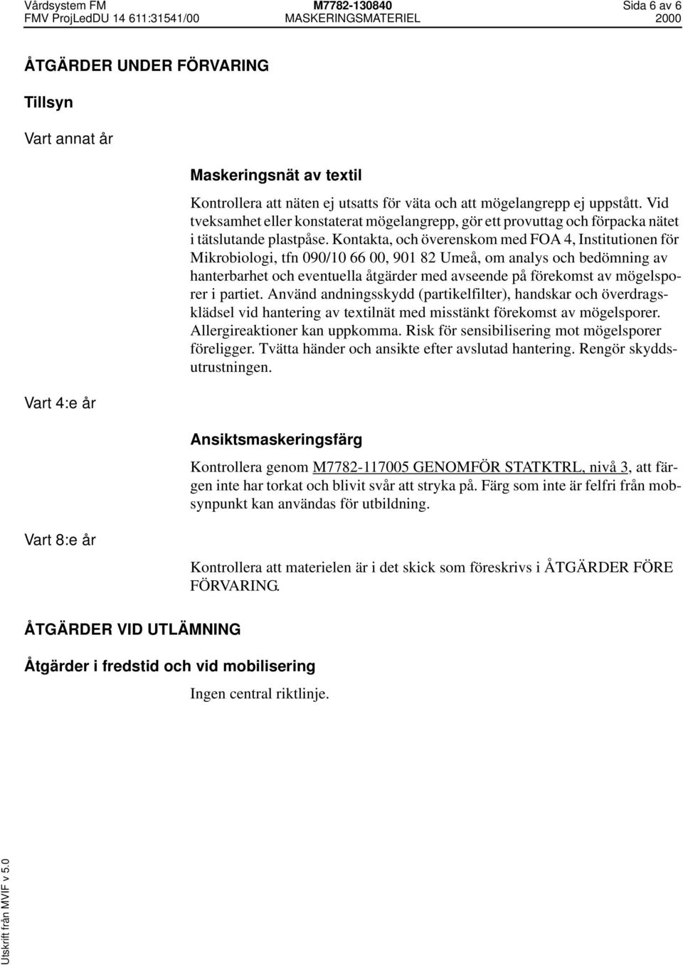 Kontakta, och överenskom med FOA 4, Institutionen för Mikrobiologi, tfn 090/10 66 00, 901 82 Umeå, om analys och bedömning av hanterbarhet och eventuella åtgärder med avseende på förekomst av