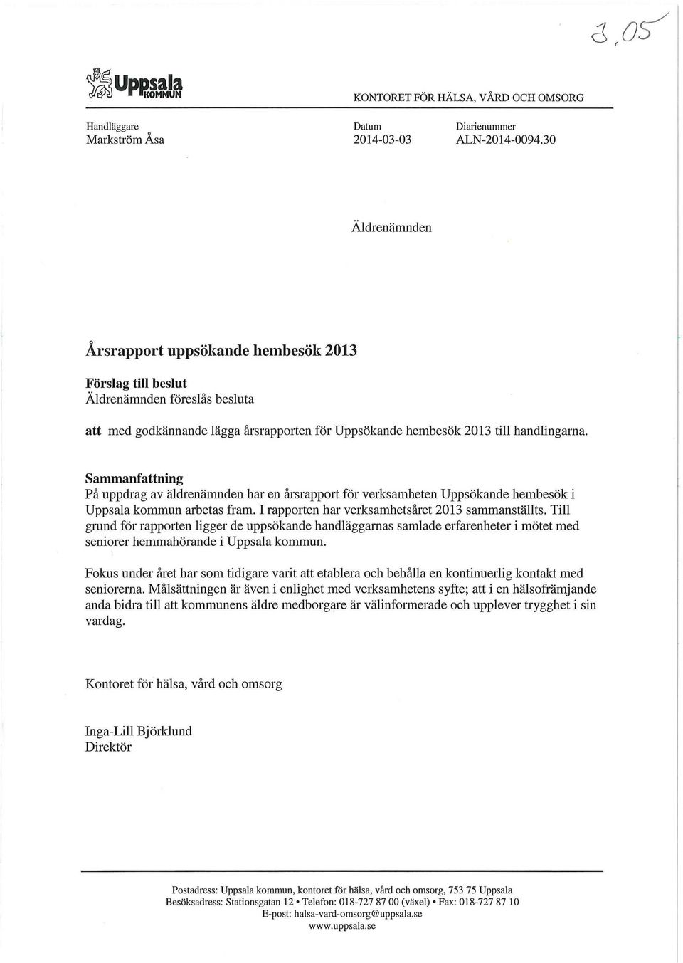 Sammanfattning På uppdrag av äldrenämnden har en årsrapport för verksamheten Uppsökande hembesök i Uppsala kommun arbetas fram. I rapporten har verksamhetsåret 2013 sammanställts.