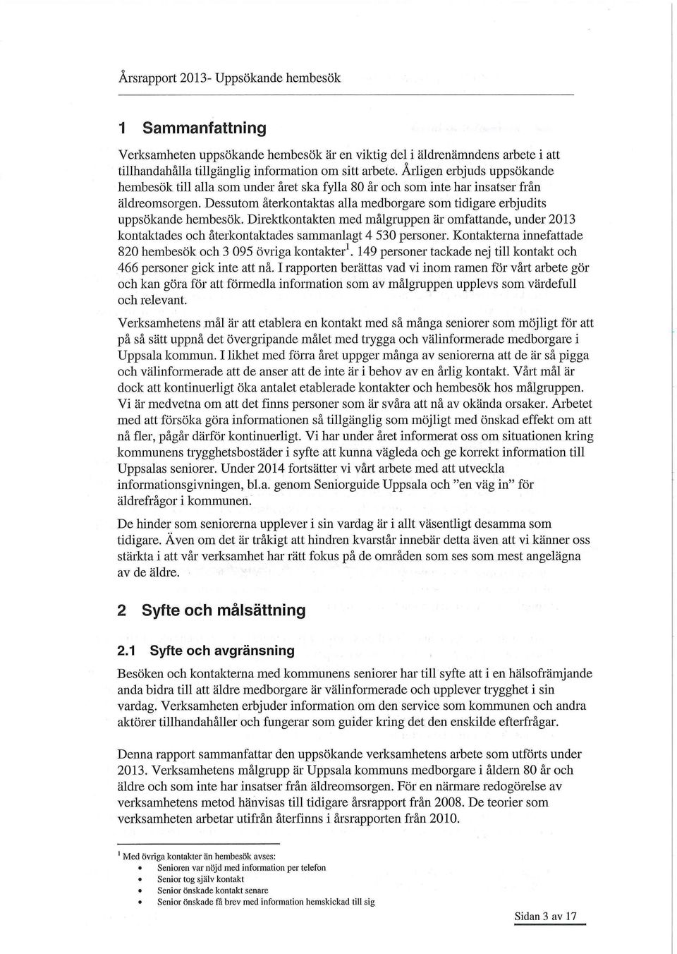 Dessutom återkontaktas alla medborgare som tidigare erbjudits uppsökande hembesök. Direktkontakten med målgruppen är omfattande, under 2013 kontaktades och återkontaktades sammanlagt 4 530 personer.