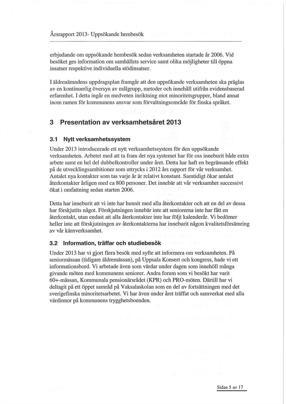 I äldrenämndens uppdragsplan framgår att den uppsökande verksamheten ska präglas av en kontinuerlig översyn av målgrupp, metoder och innehåll utifrån evidensbaserad erfarenhet.