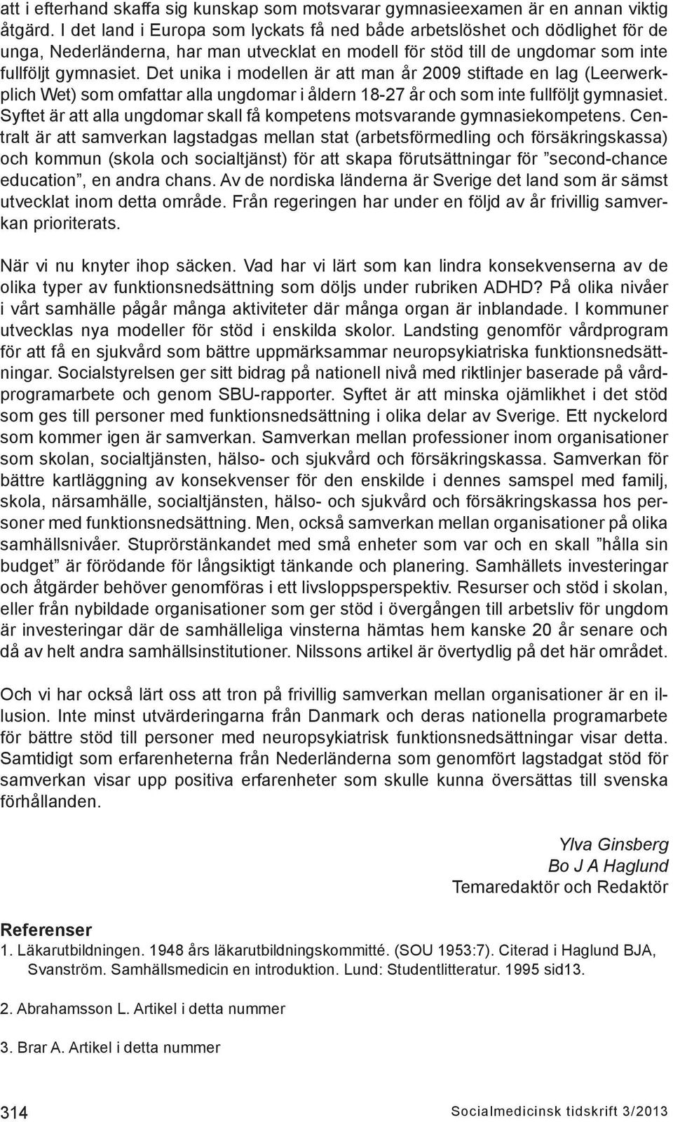 Det unika i modellen är att man år 2009 stiftade en lag (Leerwerkplich Wet) som omfattar alla ungdomar i åldern 18-27 år och som inte fullföljt gymnasiet.