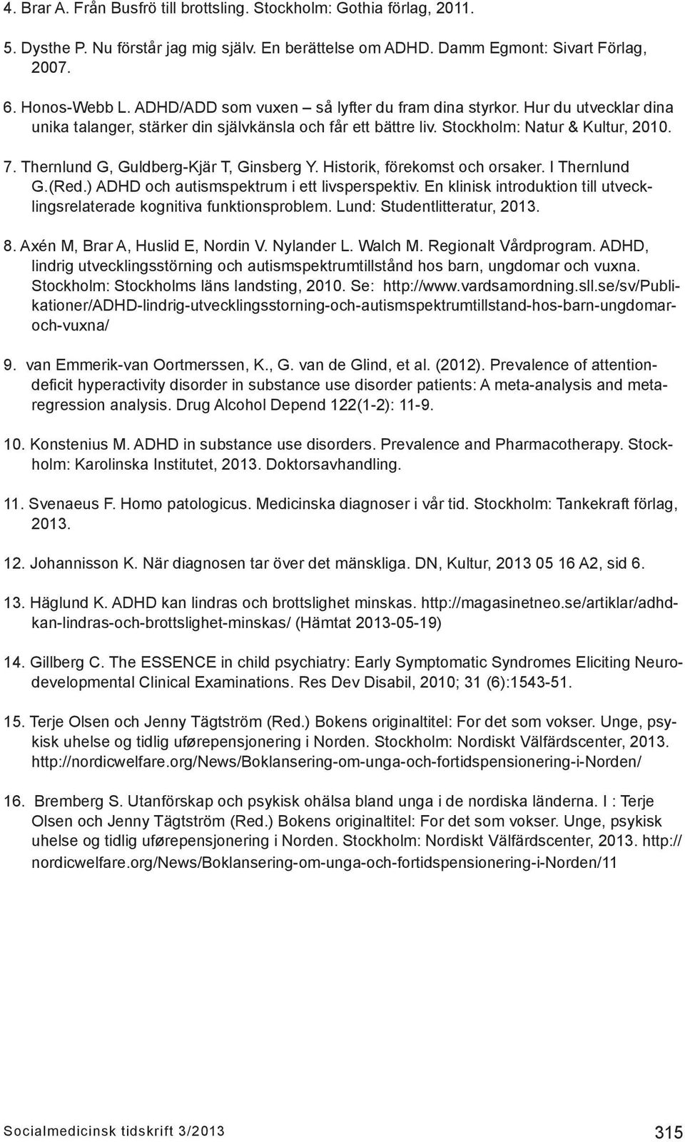 Thernlund G, Guldberg-Kjär T, Ginsberg Y. Historik, förekomst och orsaker. I Thernlund G.(Red.) ADHD och autismspektrum i ett livsperspektiv.