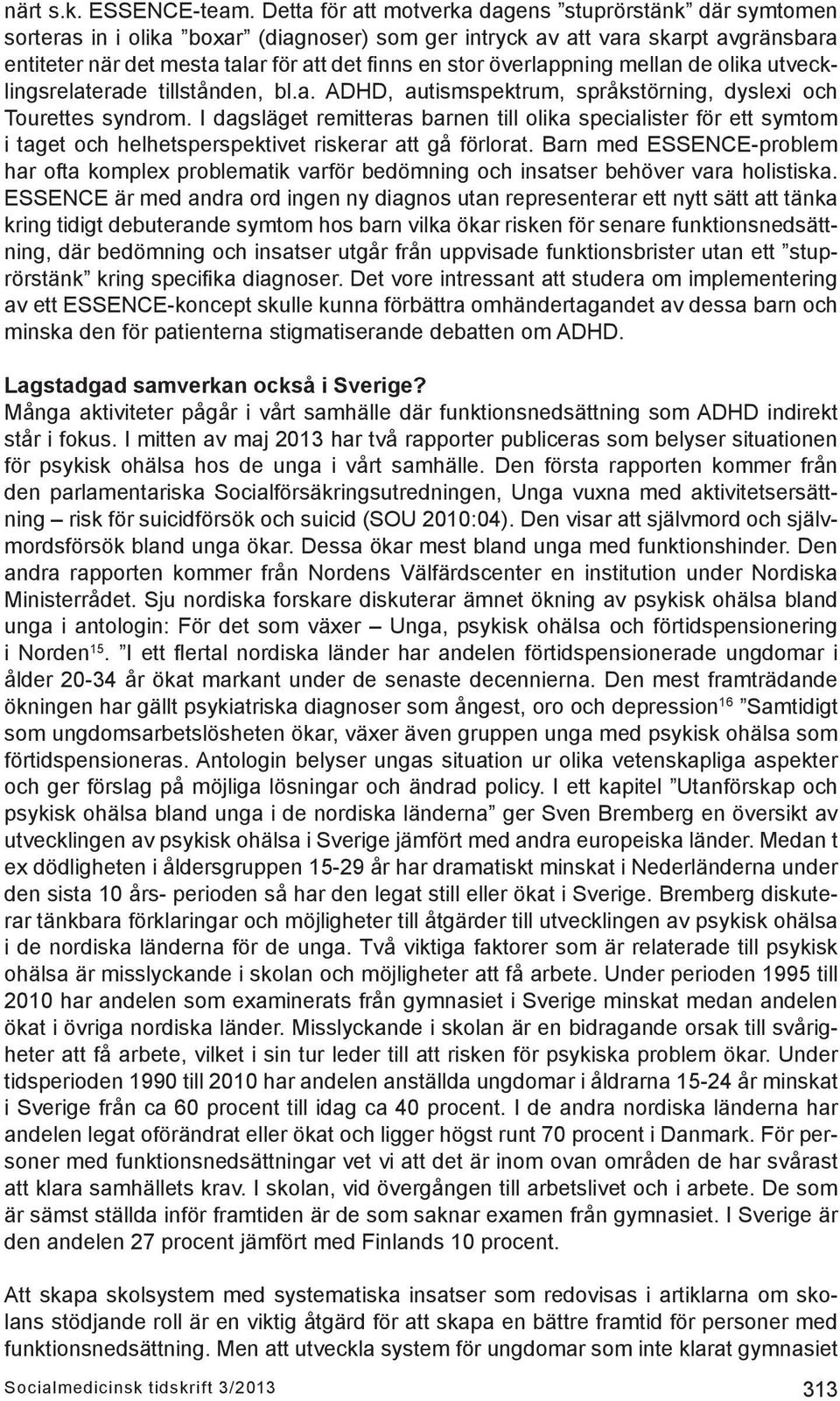 överlappning mellan de olika utvecklingsrelaterade tillstånden, bl.a. ADHD, autismspektrum, språkstörning, dyslexi och Tourettes syndrom.