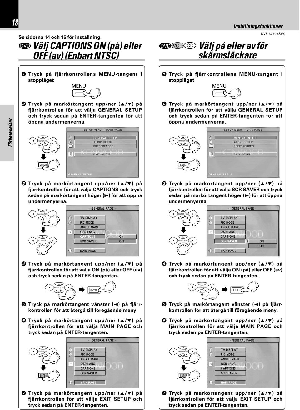 MENU-tangent i stoppläget MENU 2 Tryck på markörtangent upp/ner (5/ ) på fjärrkontrollen för att välja GENERAL SETUP och tryck sedan på -tangenten för att öppna undermenyerna.