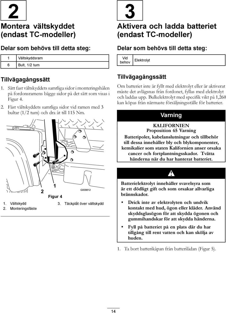 Fäst vältskyddets samtliga sidor vid ramen med 3 bultar (1/2 tum) och dra åt till 115 Nm.