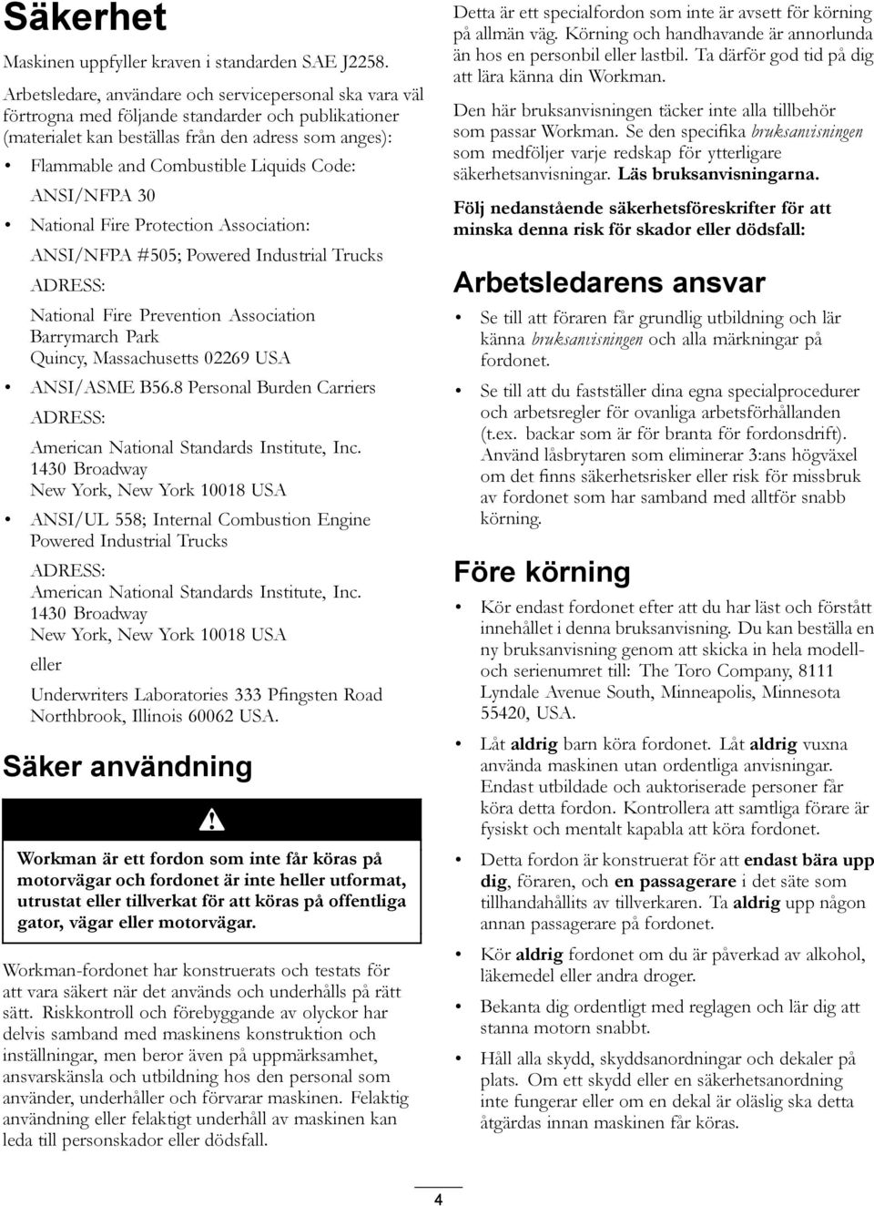Code: ANSI/NFPA 30 National Fire Protection Association: ANSI/NFPA #505; Powered Industrial Trucks ADRESS: National Fire Prevention Association Barrymarch Park Quincy, Massachusetts 02269 USA