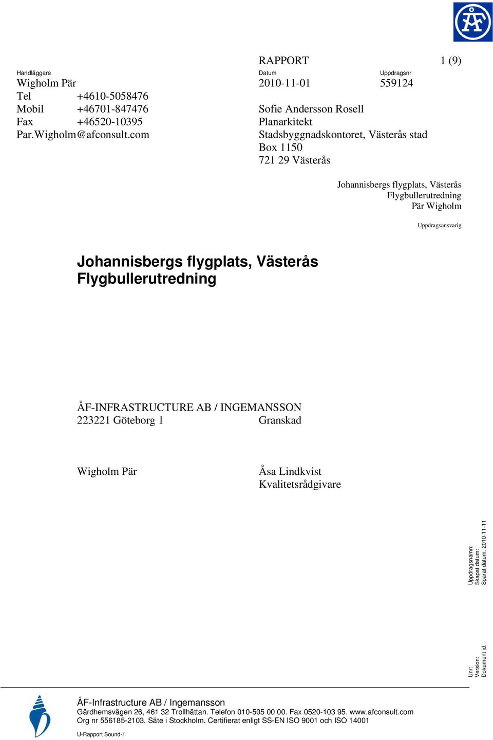 Västerås Flygbullerutredning Pär Wigholm Uppdragsansvarig Johannisbergs flygplats, Västerås Flygbullerutredning ÅF-INFRASTRUCTURE AB / INGEMANSSON 223221 Göteborg 1 Granskad