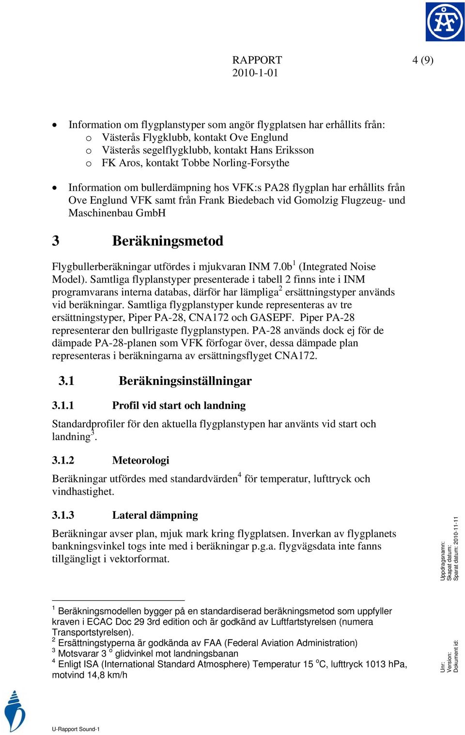 Beräkningsmetod Flygbullerberäkningar utfördes i mjukvaran INM 7.0b 1 (Integrated Noise Model).