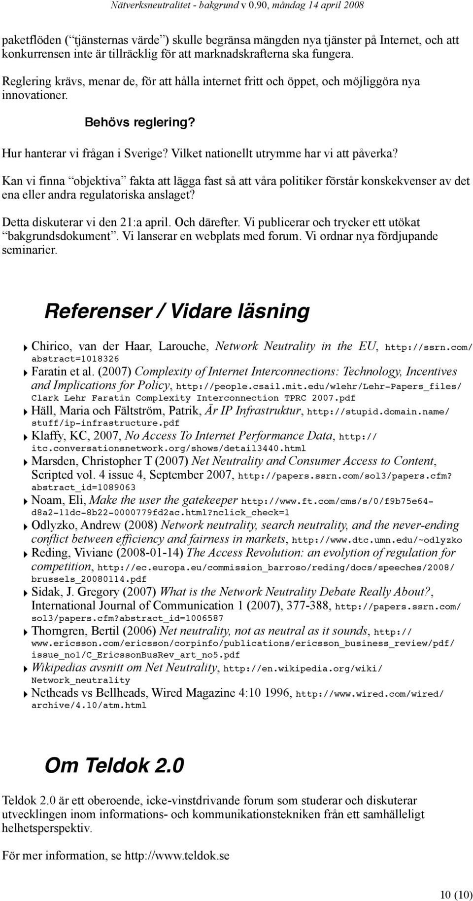 Kan vi finna objektiva fakta att lägga fast så att våra politiker förstår konskekvenser av det ena eller andra regulatoriska anslaget? Detta diskuterar vi den 21:a april. Och därefter.