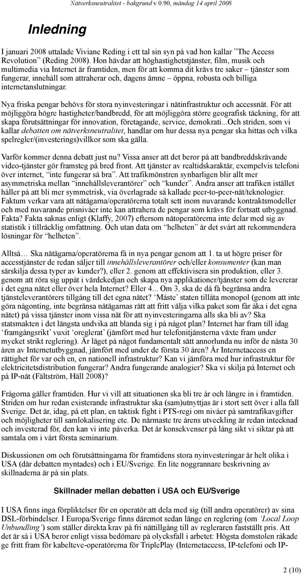 öppna, robusta och billiga internetanslutningar. Nya friska pengar behövs för stora nyinvesteringar i nätinfrastruktur och accessnät.