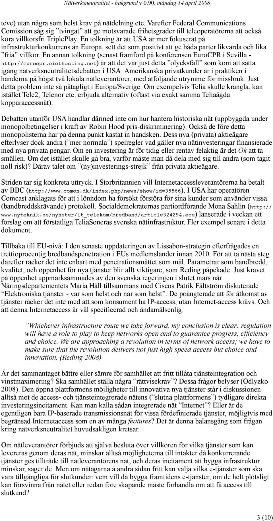 En tolkning är att USA är mer fokuserat på infrastrukturkonkurrens än Europa, sett det som positivt att ge båda parter likvärda och lika fria villkor.