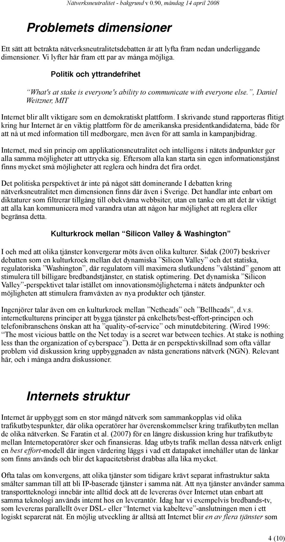 I skrivande stund rapporteras flitigt kring hur Internet är en viktig plattform för de amerikanska presidentkandidaterna, både för att nå ut med information till medborgare, men även för att samla in