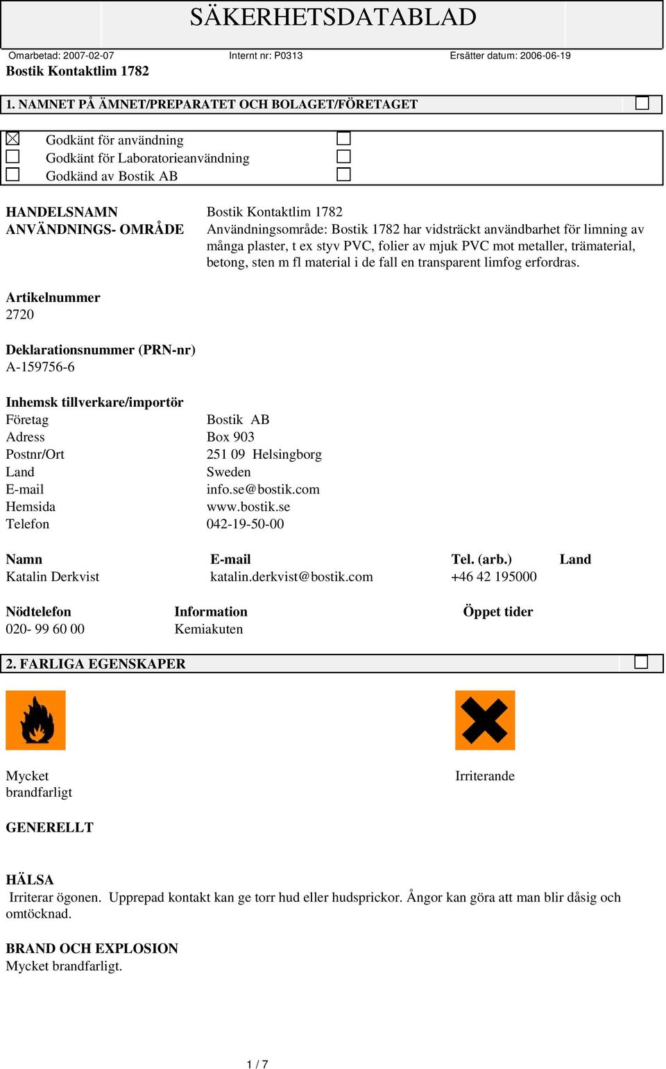 Artikelnummer 2720 Deklarationsnummer (PRN-nr) A-159756-6 Inhemsk tillverkare/importör Företag Bostik AB Adress Box 903 Postnr/Ort 251 09 Helsingborg Land Sweden E-mail info.se@bostik.com Hemsida www.