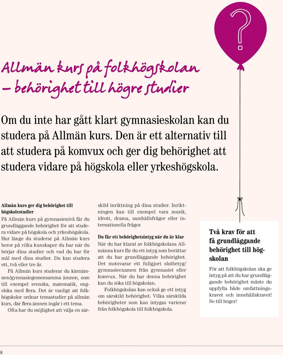 Allmän kurs ger dig behörig het till högskolestudier På Allmän kurs på gymnasienivå får du grundläggande behörighet för att studera vidare på högskola och yrkeshögskola.