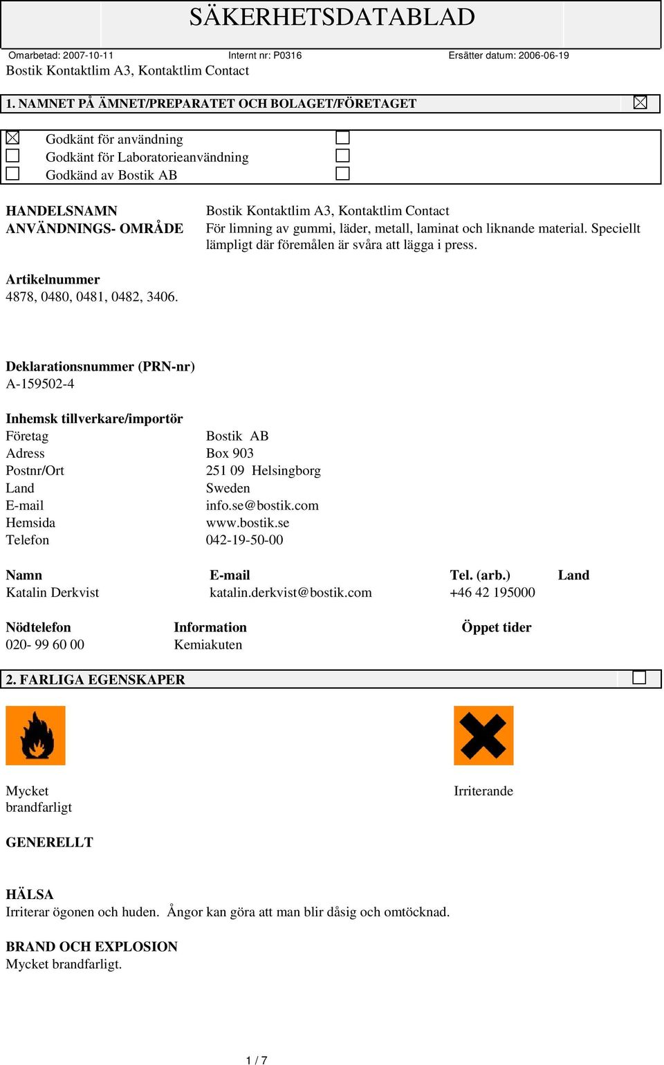 Deklarationsnummer (PRN-nr) A-159502-4 Inhemsk tillverkare/importör Företag Bostik AB Adress Box 903 Postnr/Ort 251 09 Helsingborg Land Sweden E-mail info.se@bostik.