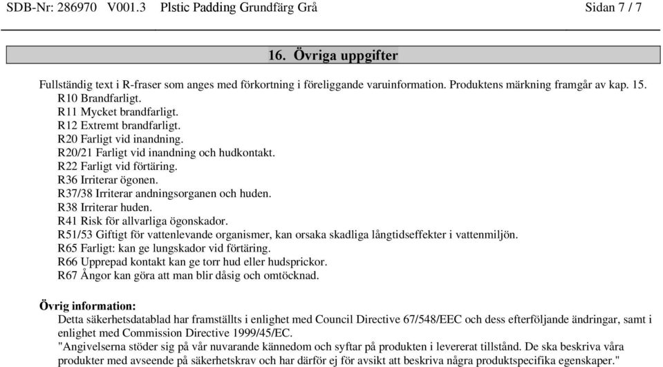 R22 Farligt vid förtäring. R36 Irriterar ögonen. R37/38 Irriterar andningsorganen och huden. R38 Irriterar huden. R41 Risk för allvarliga ögonskador.