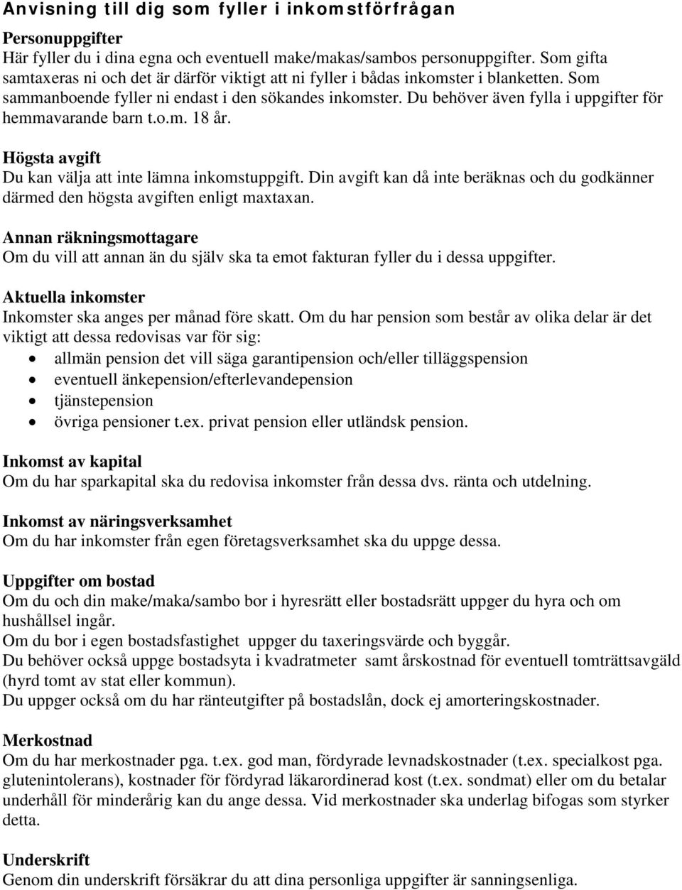 Du behöver även fylla i uppgifter för hemmavarande barn t.o.m. 18 år. Högsta avgift Du kan välja att inte lämna inkomstuppgift.