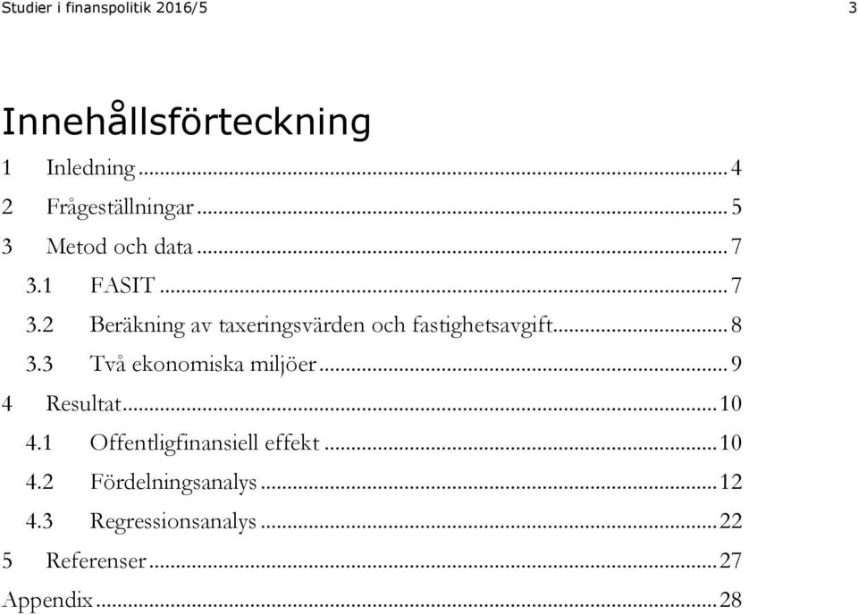 .. 8 3.3 Två ekonomiska miljöer... 9 4 Resultat... 10 4.1 Offentligfinansiell effekt... 10 4.2 Fördelningsanalys.