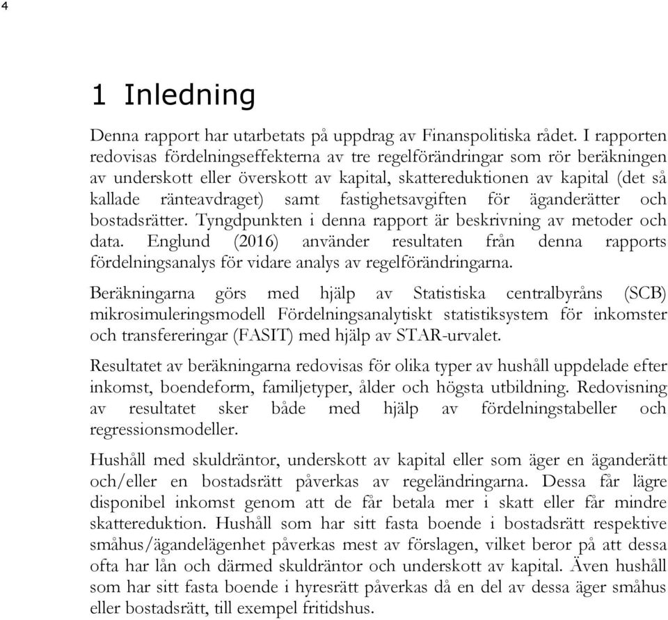 fastighetsavgiften för äganderätter och bostadsrätter. Tyngdpunkten i denna rapport är beskrivning av metoder och data.