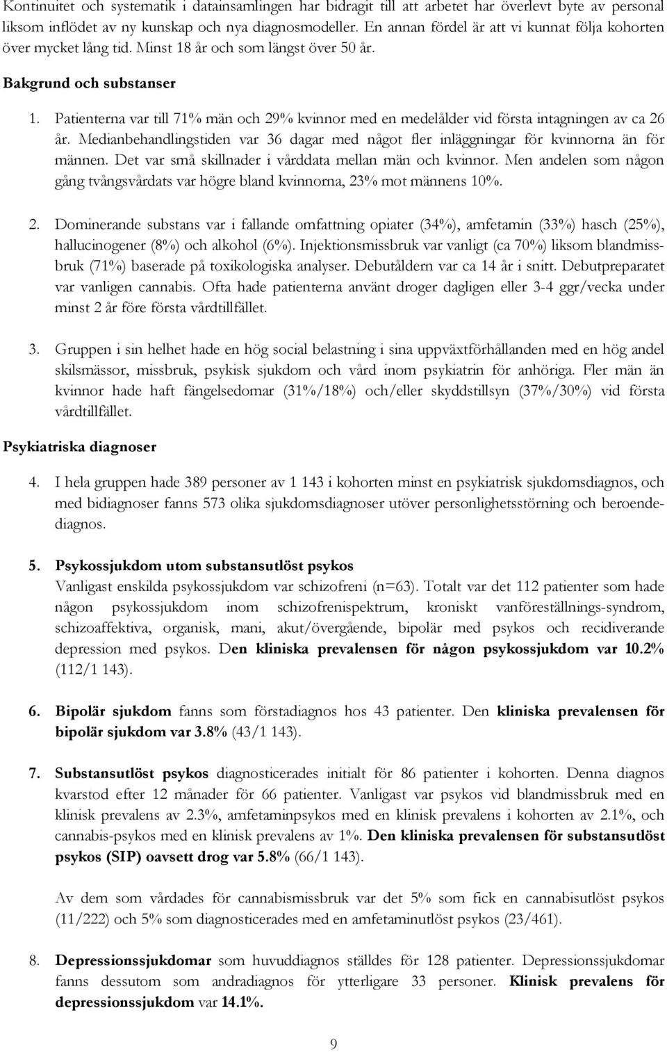 Patienterna var till 71% män och 29% kvinnor med en medelålder vid första intagningen av ca 26 år. Medianbehandlingstiden var 36 dagar med något fler inläggningar för kvinnorna än för männen.