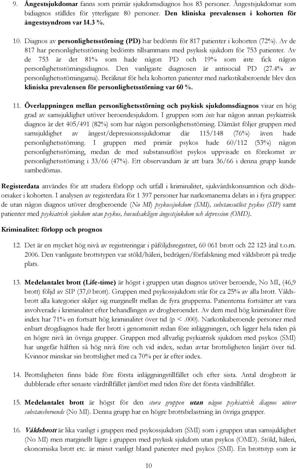 Av de 753 är det 81% som hade någon PD och 19% som inte fick någon personlighetsstörningsdiagnos. Den vanligaste diagnosen är antisocial PD (27.4% av personlighetsstörningarna).