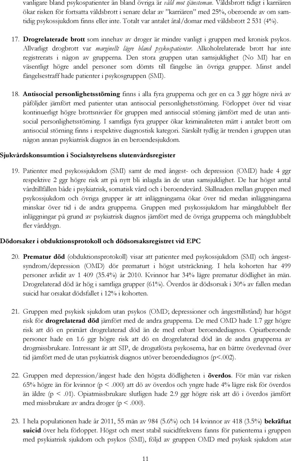 Totalt var antalet åtal/domar med våldsbrott 2 531 (4%). 17. Drogrelaterade brott som innehav av droger är mindre vanligt i gruppen med kronisk psykos.