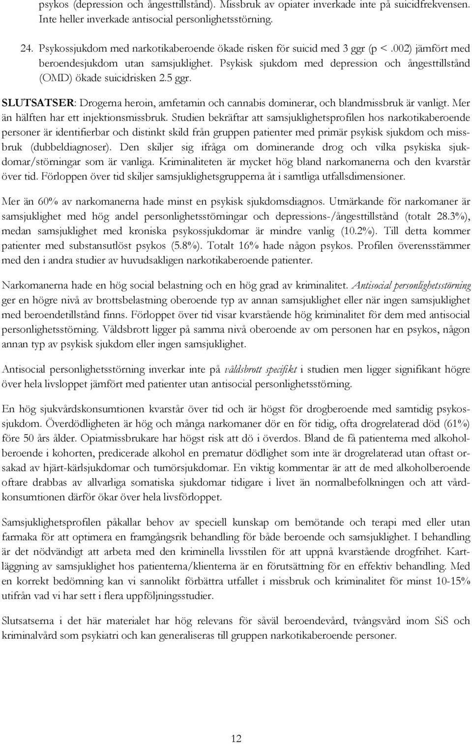 Psykisk sjukdom med depression och ångesttillstånd (OMD) ökade suicidrisken 2.5 ggr. SLUTSATSER: Drogerna heroin, amfetamin och cannabis dominerar, och blandmissbruk är vanligt.