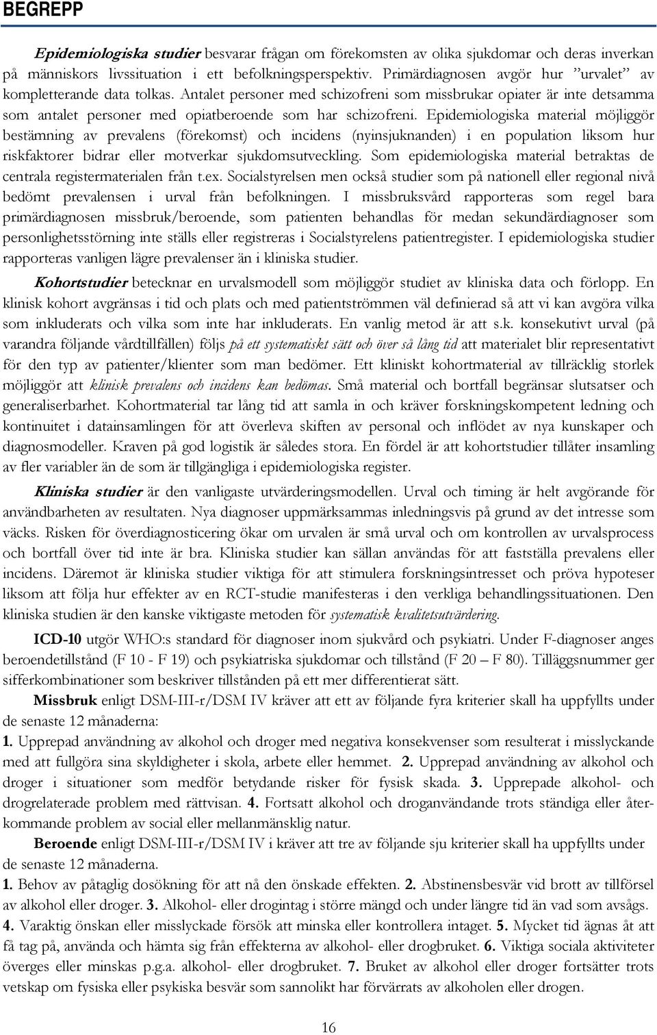 Epidemiologiska material möjliggör bestämning av prevalens (förekomst) och incidens (nyinsjuknanden) i en population liksom hur riskfaktorer bidrar eller motverkar sjukdomsutveckling.