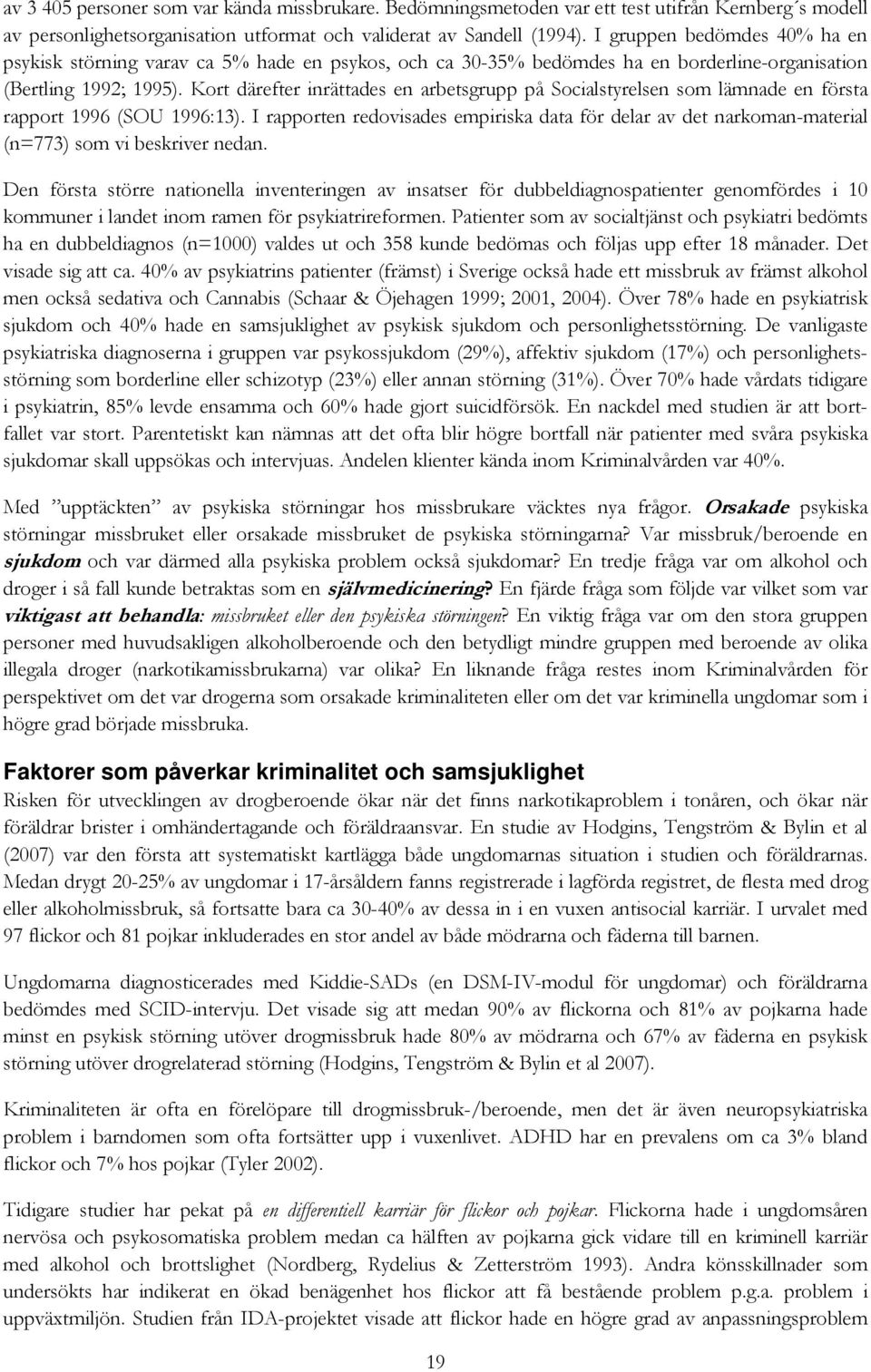 Kort därefter inrättades en arbetsgrupp på Socialstyrelsen som lämnade en första rapport 1996 (SOU 1996:13).