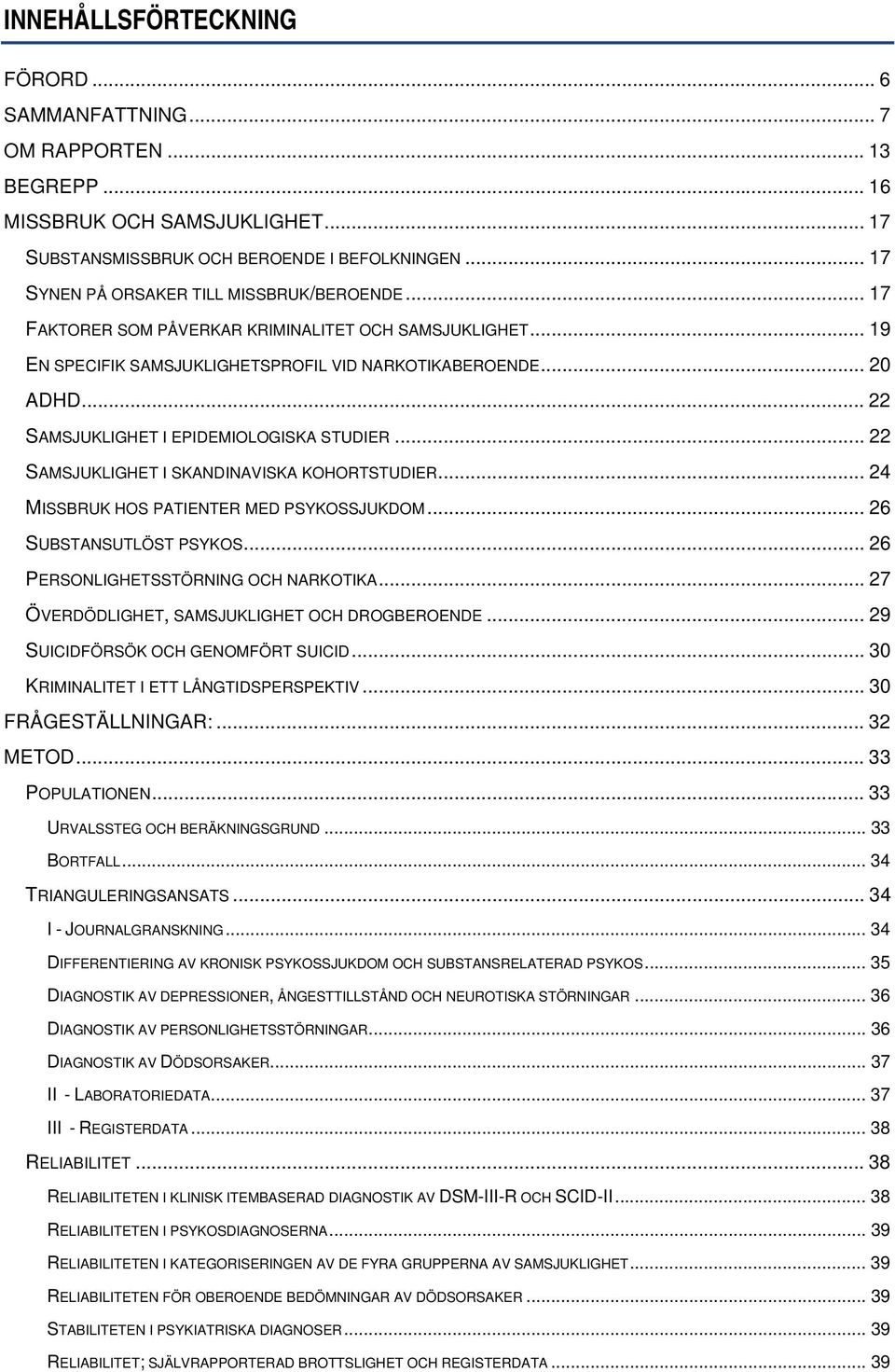 .. 22 SAMSJUKLIGHET I EPIDEMIOLOGISKA STUDIER... 22 SAMSJUKLIGHET I SKANDINAVISKA KOHORTSTUDIER... 24 MISSBRUK HOS PATIENTER MED PSYKOSSJUKDOM... 26 SUBSTANSUTLÖST PSYKOS.