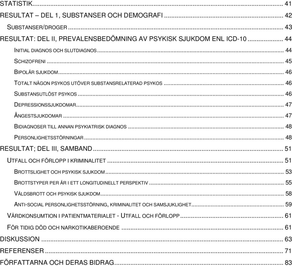 .. 47 BIDIAGNOSER TILL ANNAN PSYKIATRISK DIAGNOS... 48 PERSONLIGHETSSTÖRNINGAR... 48 RESULTAT; DEL III, SAMBAND... 51 UTFALL OCH FÖRLOPP I KRIMINALITET... 51 BROTTSLIGHET OCH PSYKISK SJUKDOM.