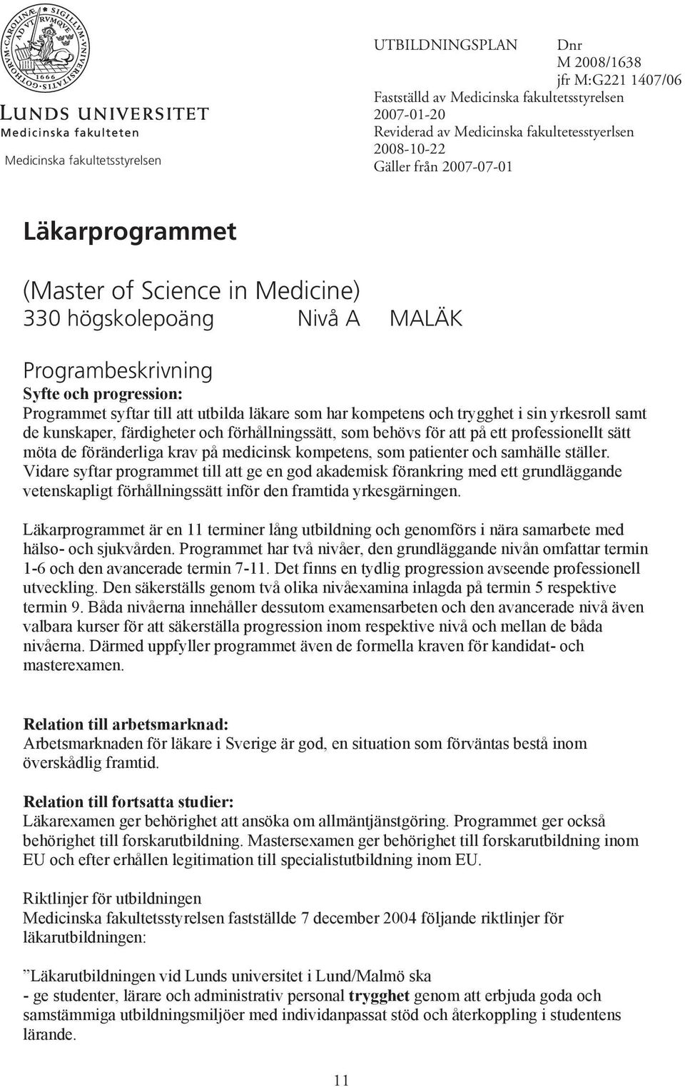 och trygghet i sin yrkesroll samt de kunskaper, färdigheter och förhållningssätt, som behövs för att på ett professionellt sätt möta de föränderliga krav på medicinsk kompetens, som patienter och