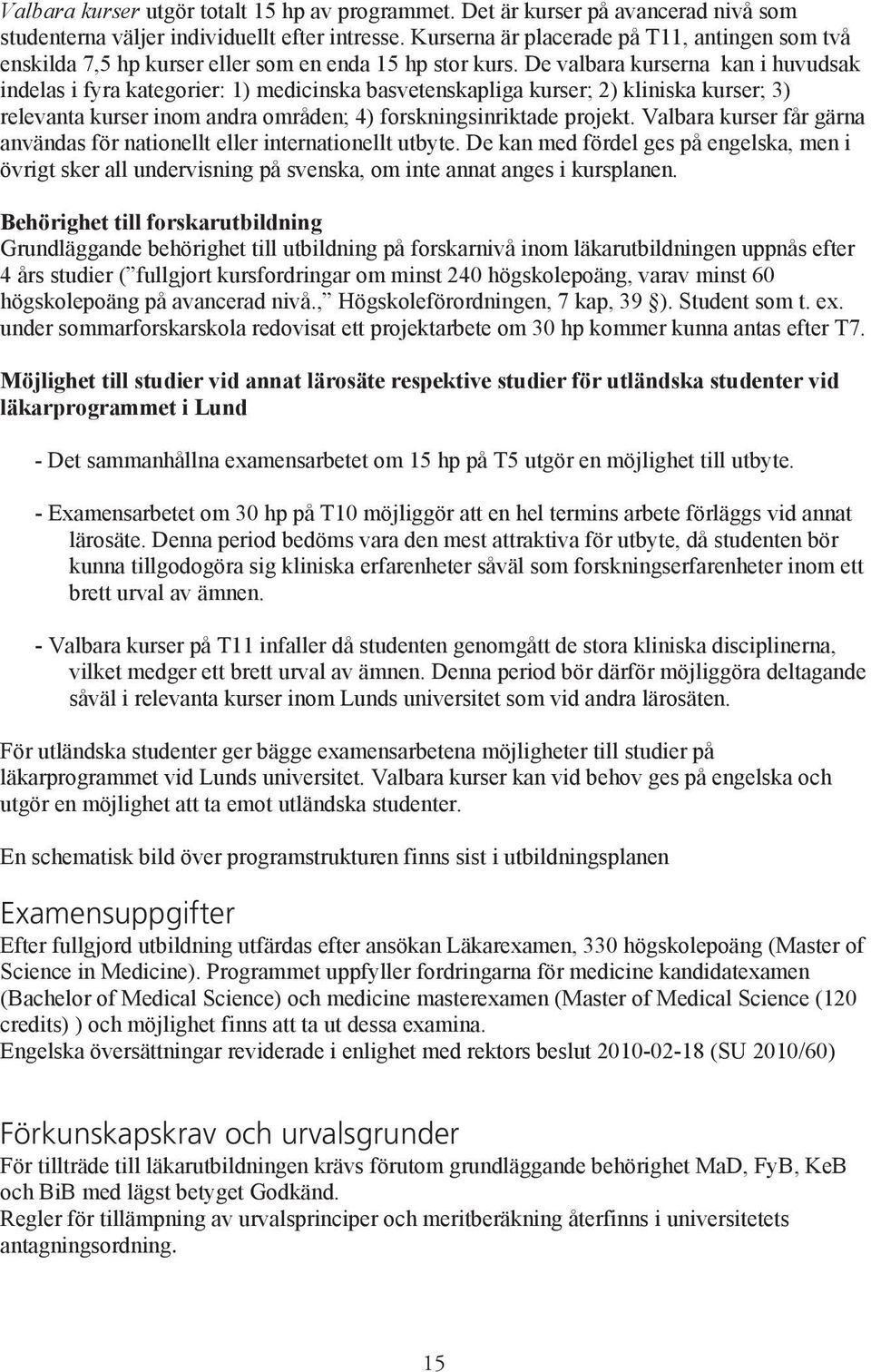 De valbara kurserna kan i huvudsak indelas i fyra kategorier: 1) medicinska basvetenskapliga kurser; 2) kliniska kurser; 3) relevanta kurser inom andra områden; 4) forskningsinriktade projekt.