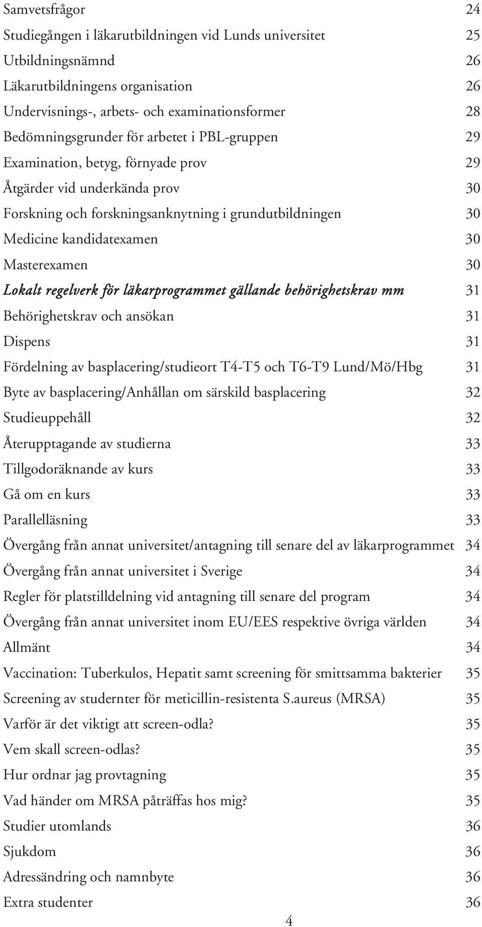 Lokalt regelverk för läkarprogrammet gällande behörighetskrav mm 31 Behörighetskrav och ansökan 31 Dispens 31 Fördelning av basplacering/studieort T4-T5 och T6-T9 Lund/Mö/Hbg 31 Byte av