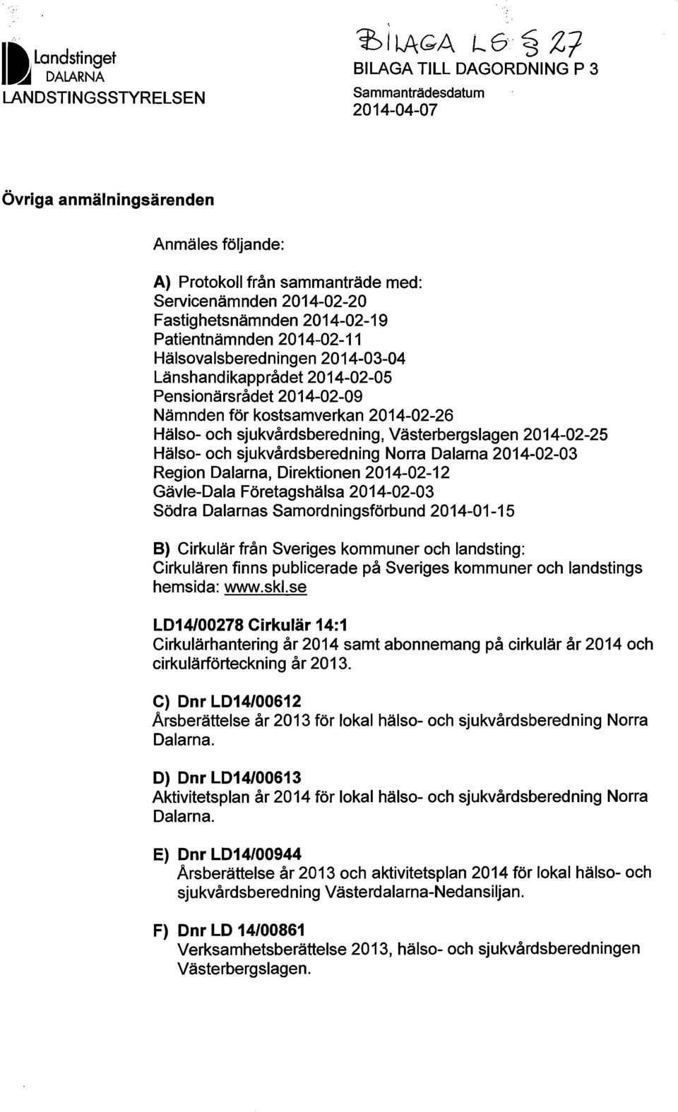 2014-02-26 Hälso- och sjukvårdsberedning, Västerbergslagen 2014-02-25 Hälso- och sjukvårdsberedning Norra Dalarna 2014-02-03 Region Dalarna, Direktionen 2014-02-12 Gävle-Dala Företagshälsa 2014-02-03