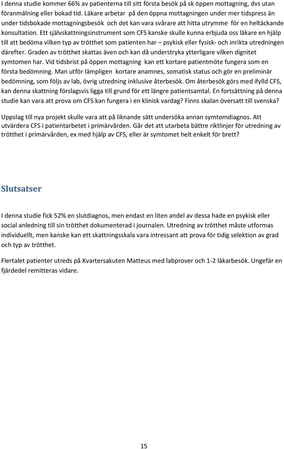 Ett självskattningsinstrument som CFS kanske skulle kunna erbjuda oss läkare en hjälp till att bedöma vilken typ av trötthet som patienten har psykisk eller fysisk- och inrikta utredningen därefter.