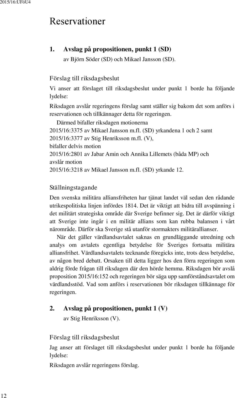 reservationen och tillkännager detta för regeringen. Därmed bifaller riksdagen motionerna 2015/16:3375 av Mikael Jansson m.fl.