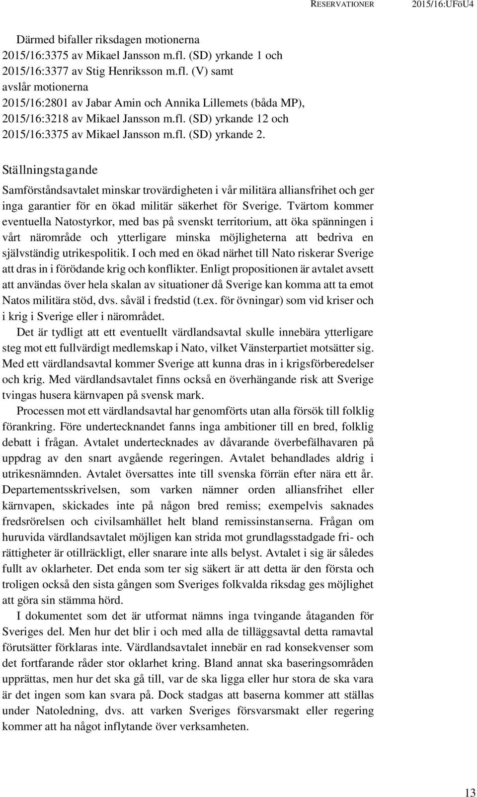 fl. (SD) yrkande 2. Ställningstagande Samförståndsavtalet minskar trovärdigheten i vår militära alliansfrihet och ger inga garantier för en ökad militär säkerhet för Sverige.