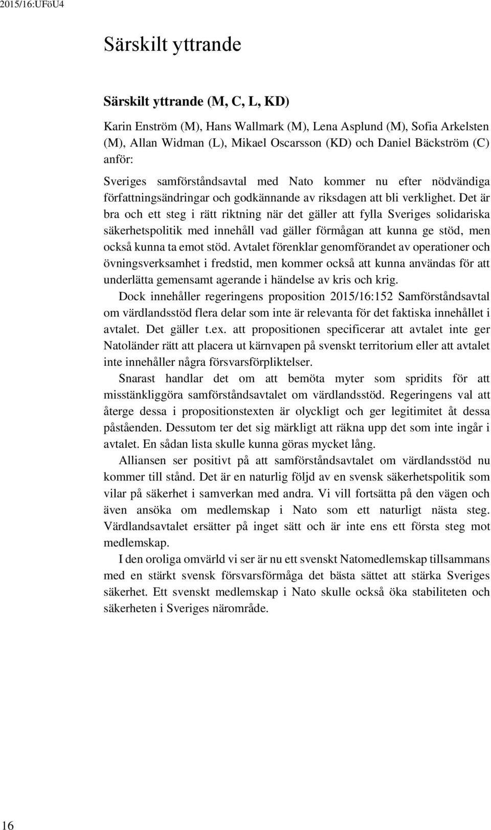 Det är bra och ett steg i rätt riktning när det gäller att fylla Sveriges solidariska säkerhetspolitik med innehåll vad gäller förmågan att kunna ge stöd, men också kunna ta emot stöd.