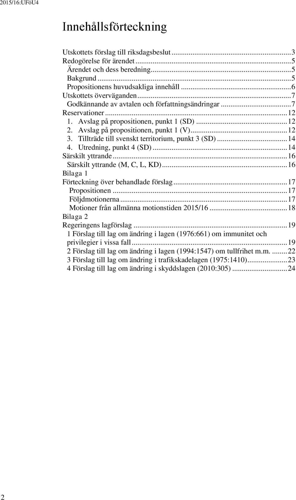 .. 12 3. Tillträde till svenskt territorium, punkt 3 (SD)... 14 4. Utredning, punkt 4 (SD)... 14 Särskilt yttrande... 16 Särskilt yttrande (M, C, L, KD).