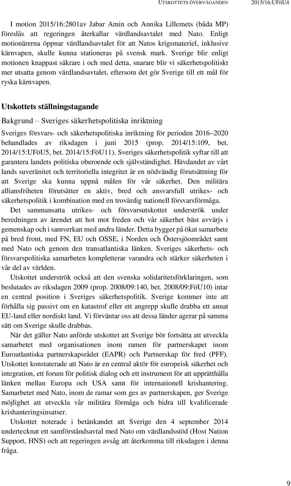 Sverige blir enligt motionen knappast säkrare i och med detta, snarare blir vi säkerhetspolitiskt mer utsatta genom värdlandsavtalet, eftersom det gör Sverige till ett mål för ryska kärnvapen.