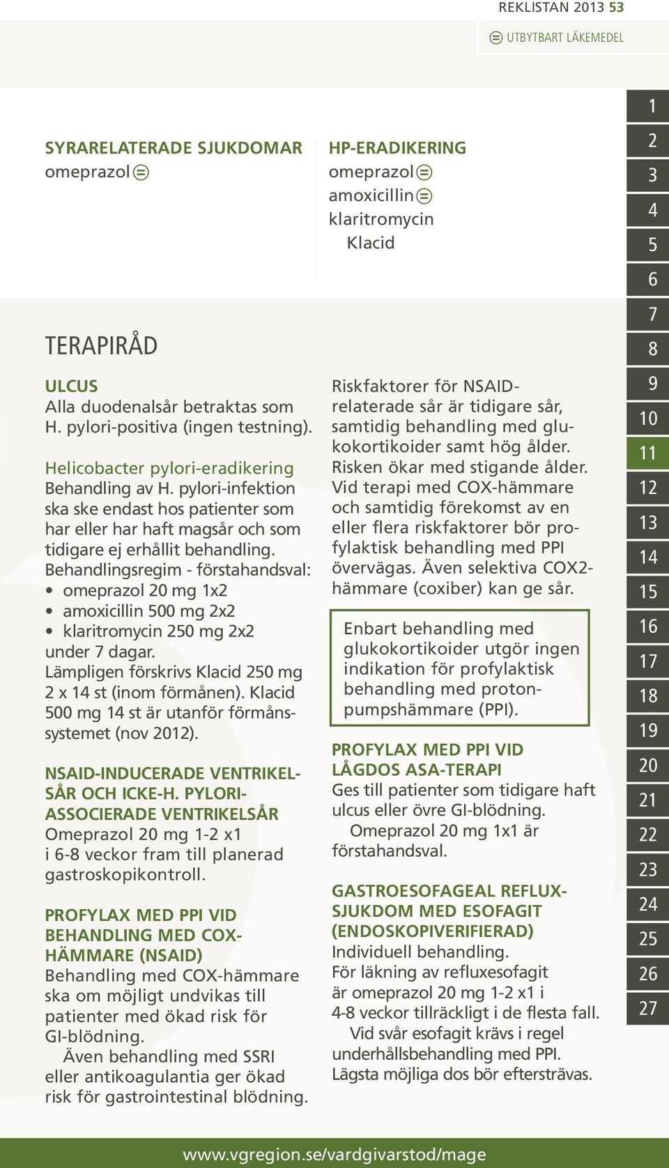 Behandlingsregim - förstahandsval: omeprazol 20 mg 1x2 amoxicillin 500 mg 2x2 klaritromycin 250 mg 2x2 under 7 dagar. Lämpligen förskrivs Klacid 250 mg 2 x 14 st (inom förmånen).
