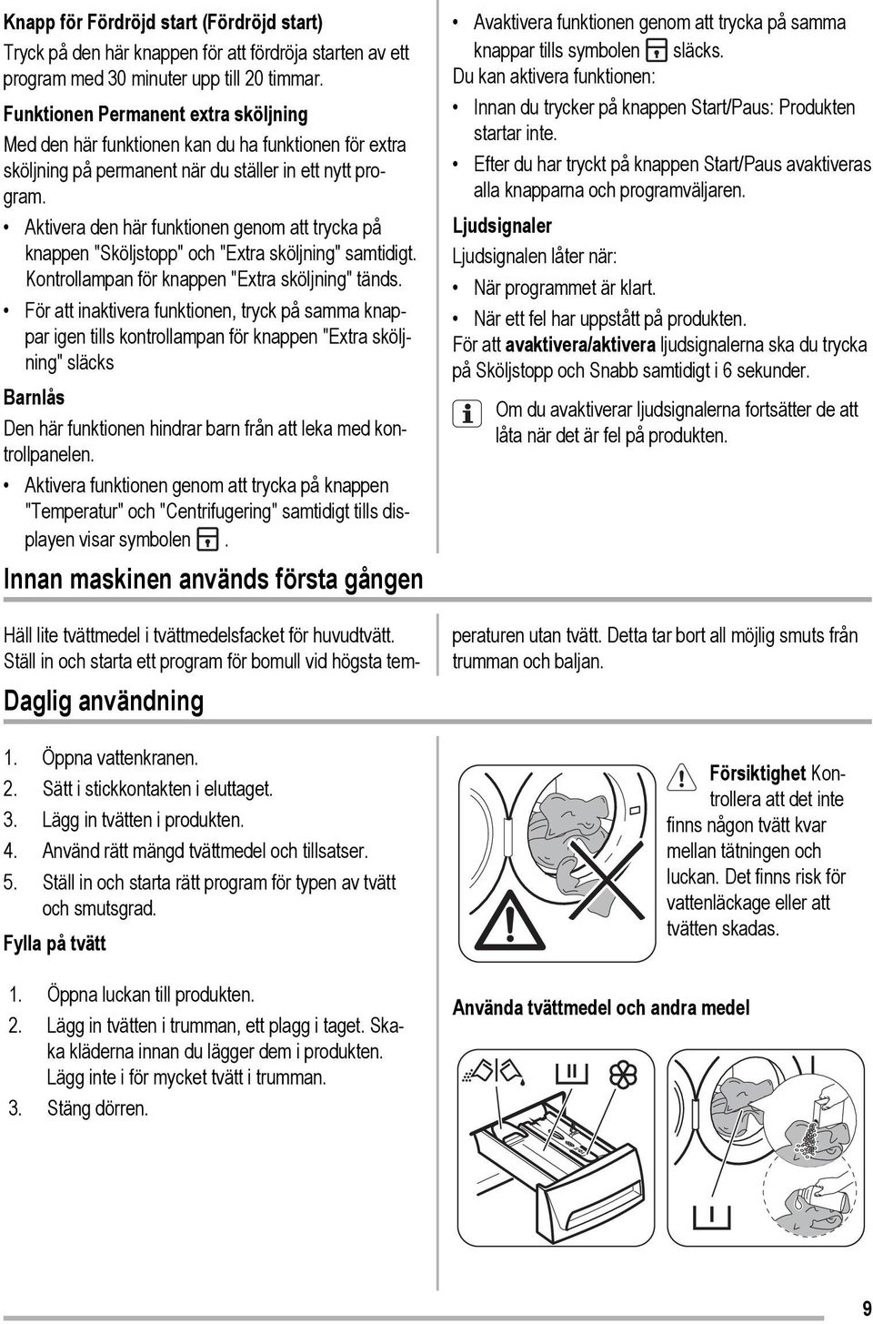 Aktivera den här funktionen genom att trycka på knappen "Sköljstopp" och "Extra sköljning" samtidigt. Kontrollampan för knappen "Extra sköljning" tänds.