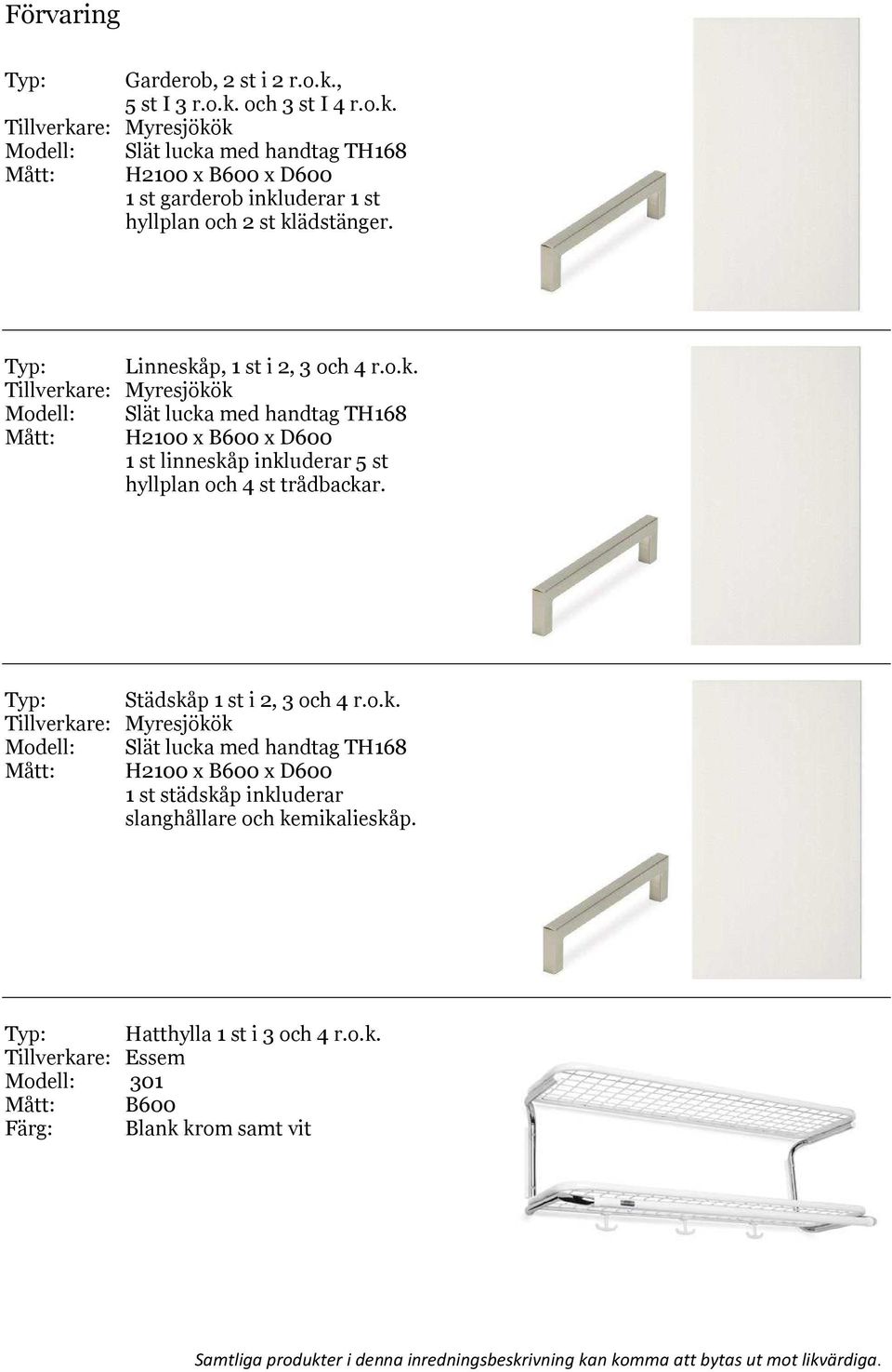 Linneskåp, 1 st i 2, 3 och 4 r.o.k. Myresjökök Slät lucka med handtag TH168 Mått: H2100 x B600 x D600 1 st linneskåp inkluderar 5 st hyllplan och 4 st trådbackar.