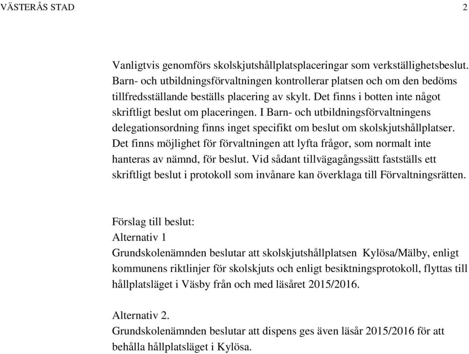 I Barn- och utbildningsförvaltningens delegationsordning finns inget specifikt om beslut om skolskjutshållplatser.