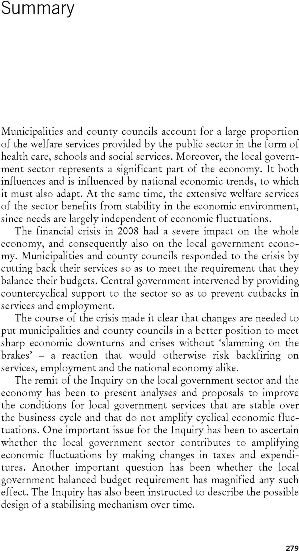 At the same time, the extensive welfare services of the sector benefits from stability in the economic environment, since needs are largely independent of economic fluctuations.